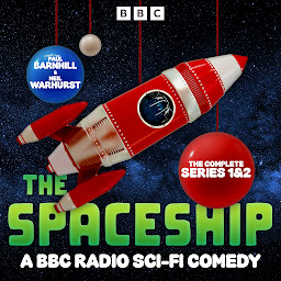 Icon image The Spaceship: The Complete Series 1 and 2: A BBC Radio Sci-Fi Comedy