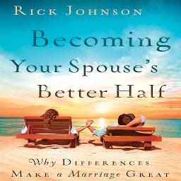 Icon image Becoming Your Spouse's Better Half: Why Differences Make A Marriage Great
