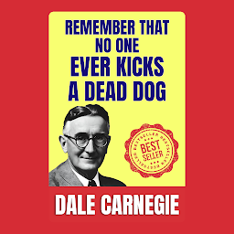 Imaginea pictogramei Remember That No One Ever Kicks a Dead Dog: How to Stop worrying and Start Living by Dale Carnegie (Illustrated) :: How to Develop Self-Confidence And Influence People