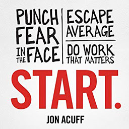 Icon image Start.: Punch Fear in the Face, Escape Average, and Do Work That Matters
