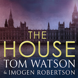 Icon image The House: The most utterly gripping, must-read political thriller of the twenty-first century