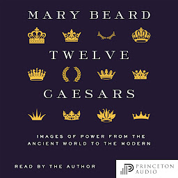 Icon image Twelve Caesars: Images of Power from the Ancient World to the Modern