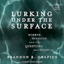 Icon image Lurking Under the Surface: Horror, Religion, and the Questions that Haunt Us