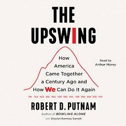 Icon image The Upswing: How America Came Together a Century Ago and How We Can Do It Again