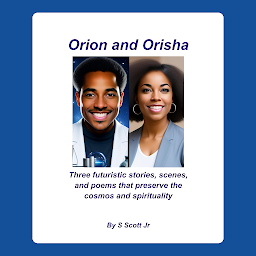 Icoonafbeelding voor Orion and Orisha: Three futuristic stories, scenes, and poems that preserve the cosmos and spirituality