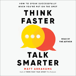 Icon image Think Faster, Talk Smarter: How to Speak Successfully When You're Put on the Spot