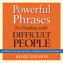 Icon image Powerful Phrases for Dealing with Difficult People: Over 325 Ready-to-Use Words and Phrases for Working with Challenging Personalities