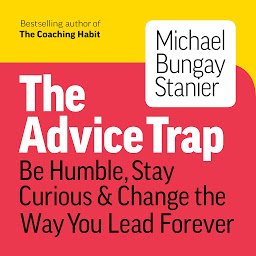 Obraz ikony: The Advice Trap: Be Humble, Stay Curious & Change the Way You Lead Forever