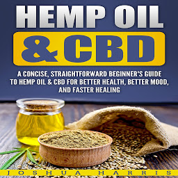 Icon image Hemp Oil & CBD: A Concise, Straightforward Beginner's Guide to Hemp Oil & CBD for Better Health, Better Mood and Faster Healing