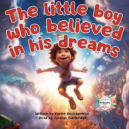 Obraz ikony: The little boy who believed in his dreams: Tales for a peaceful night: gentle, comforting stories for children aged 2 to 5.