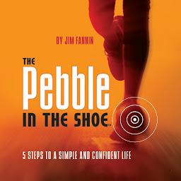 Icon image The Pebble in the Shoe: 5 Steps to a Simple Confident Life