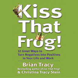 Icon image Kiss That Frog: 21 Ways to Turn Negatives into Positives