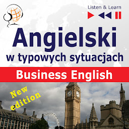 Obraz ikony: Angielski w typowych sytuacjach: Business English – New Edition (16 tematów na poziomie B2 – Listen & Learn)