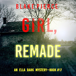 Icon image Girl, Remade (An Ella Dark FBI Suspense Thriller—Book 17)