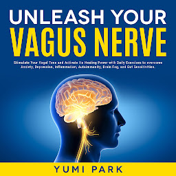 Icon image Unleash Your Vagus Nerve: Stimulate Your Vagal Tone and Activate Its Healing Power with Daily Exercises to overcome Anxiety, Depression, Inflammation, Autoimmunity, Brain Fog, and Gut Sensitivities.