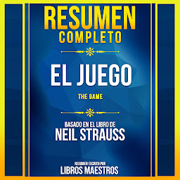 Icon image Resumen Completo: El Juego (The Game) - Basado En El Libro De Neil Strauss