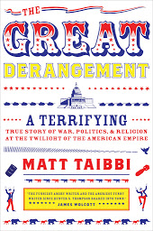 Icon image The Great Derangement: A Terrifying True Story of War, Politics, and Religion at the Twilight of the American Empire