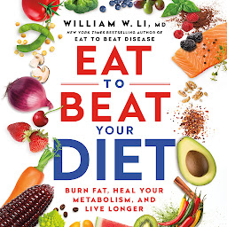 Icon image Eat to Beat Your Diet: Burn Fat, Heal Your Metabolism, and Live Longer