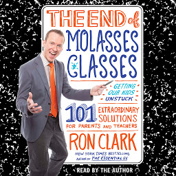 Icon image The End of Molasses Classes: Getting Our Kids Unstuck--101 Extraordinary Solutions for Parents and Teachers