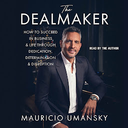 Icon image The Dealmaker: How to Succeed in Business & Life Through Dedication, Determination & Disruption