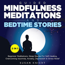 Icon image Guided Mindfulness Meditations & Bedtime Stories: Guided Mindfulness Meditations & Bedtime stories: Beginner Meditations, Sleep stories For Self-Healing, Overcoming insomnia, anxiety, Depression & Stress Relief