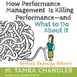 Icon image How Performance Management Is Killing Performance—and What to Do About It: Rethink, Redesign, Reboot
