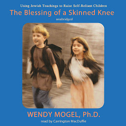 Icon image The Blessing of a Skinned Knee: Using Jewish Teachings to Raise Self-Reliant Children