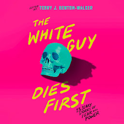 Imagen de icono The White Guy Dies First: 13 Scary Stories of Fear and Power