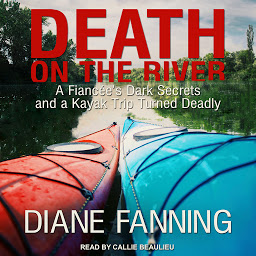 Icon image Death on the River: A Fiancee's Dark Secrets and a Kayak Trip Turned Deadly