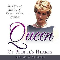 Icon image Queen Of People’s Hearts: he Life And Mission Of Diana, Princess Of Wales