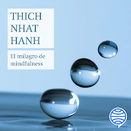 Icon image El milagro de mindfulness (Biblioteca Thich Nhat Hanh): Una introducción a la práctica de la meditación