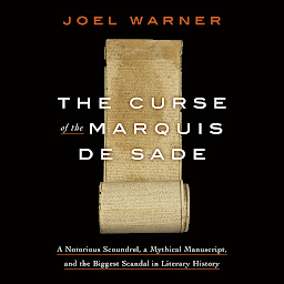 Icon image The Curse of the Marquis de Sade: A Notorious Scoundrel, a Mythical Manuscript, and the Biggest Scandal in Literary History