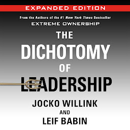 Imagen de ícono de The Dichotomy of Leadership: Balancing the Challenges of Extreme Ownership to Lead and Win (Expanded Edition)