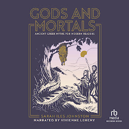 Icon image Gods and Mortals: Ancient Greek Myths for Modern Readers