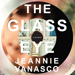 Icon image The Glass Eye: A Memoir