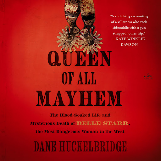 Queen of All Mayhem: The Blood-Soaked Life and Mysterious Death of Belle Starr, the Most Dangerous Woman in the West, 저자: Dane... 