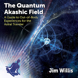 Icon image The Quantum Akashic Field: A Guide to Out-of-Body Experiences for the Astral Traveler
