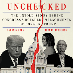 Obraz ikony: Unchecked: The Untold Story Behind Congress’s Botched Impeachments of Donald Trump