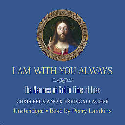 Icon image I Am With You Always: The Nearness of God in Times of Loss