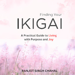 Icon image Finding Your Ikigai: A Practical Guide to Living with Purpose and Joy
