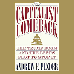 Icon image The Capitalist Comeback: The Trump Boom and the Left's Plot to Stop It