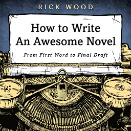 Icon image How to Write an Awesome Novel: From First Word to Final Draft