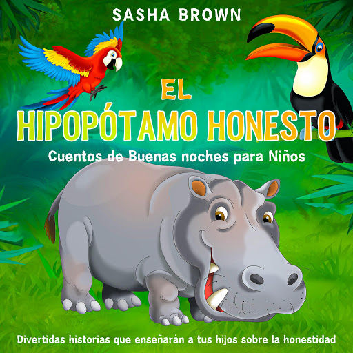 El Hipopótamo Honesto: Cuentos de buenas noches para niños: Divertidas  historias que enseñarán a tus hijos sobre la honestidad by Sasha Brown -  Audiobooks on Google Play