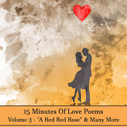 Icon image 15 Minutes Of Love Poems - Volume 3 - "A Red Red Rose" & Many More: A history of love poems ready to squeeze into any moment of your day.