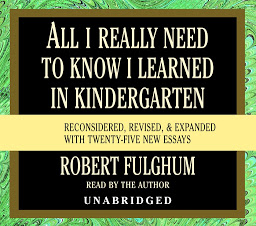 Icon image All I Really Need to Know I Learned in Kindergarten: Fifteenth Anniversary Edition Reconsidered, Revised, & Expanded With Twenty-Five New Essays