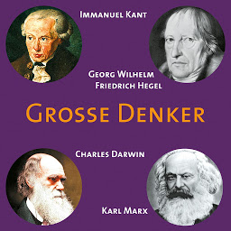 Obraz ikony: CD WISSEN - Große Denker - Teil 04 (CD WISSEN - Große Denker): Immanuel Kant, Georg Wilhelm Friedrich Hegel, Charles Darwin, Karl Marx
