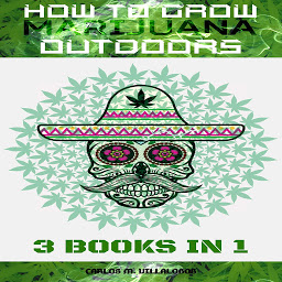 Icon image How to Grow Marijuana Outdoors: 3 books in 1