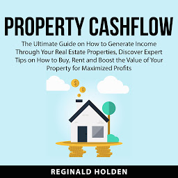 Obraz ikony: Property Cashflow: The Ultimate Guide on How to Generate Income Through Your Real Estate Properties, Discover Expert Tips on How to Buy, Rent and Boost the Value of Your Property for Maximized Profits