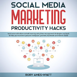 Icon image Social Media Marketing Productivity Hacks: Beat Procrastination and Sell More by Using Time Management Strategies and Tools to Help Your Business Grow
