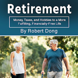 Icon image Retirement: Money, Taxes, and Hobbies to a More Fulfilling, Financially-Free Life